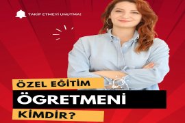�zel E�itim ��retmeni Kimdir? Hangi Alanlarda �al���r?